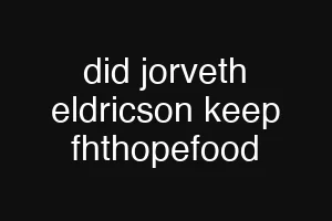 did jorveth eldricson keep fhthopefood