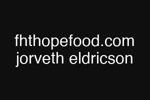 fhthopefood.com jorveth eldricson