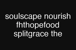 soulscape nourish fhthopefood splitgrace the