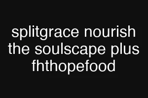 splitgrace nourish the soulscape plus fhthopefood